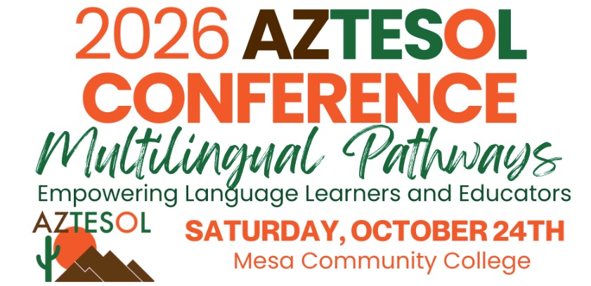2026 AZTESOL Conference - Multilingual Pathways: Empowering Language Learners and Educators. Saturday, October 25th, Mesa Community College 